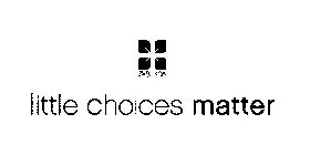 LITTLE CHOICES MATTER