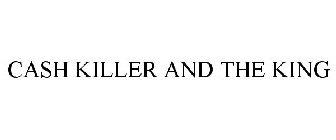 CASH KILLER AND THE KING