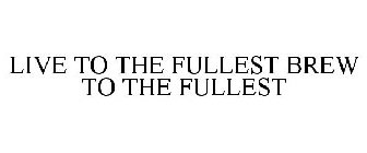 LIVE TO THE FULLEST BREW TO THE FULLEST