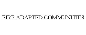FIRE ADAPTED COMMUNITIES