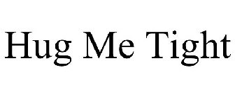 HUG ME TIGHT
