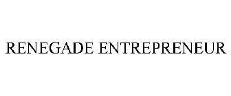 RENEGADE ENTREPRENEUR