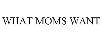WHAT MOMS WANT
