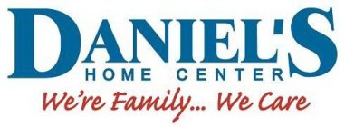 DANIEL'S HOME CENTER WE'RE FAMILY.. WE CARE