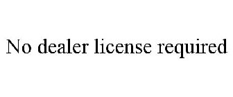 NO DEALER LICENSE REQUIRED