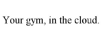 YOUR GYM, IN THE CLOUD.