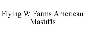 FLYING W FARMS AMERICAN MASTIFFS