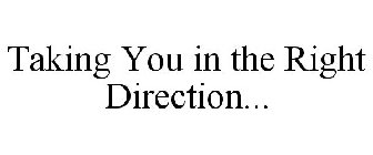 TAKING YOU IN THE RIGHT DIRECTION...