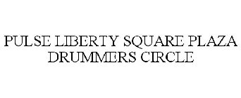 PULSE LIBERTY SQUARE PLAZA DRUMMERS CIRCLE