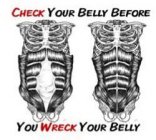 CHECK YOUR BELLY BEFORE YOU WRECK YOUR BELLY