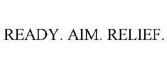 READY. AIM. RELIEF.