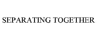 SEPARATING TOGETHER