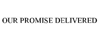 OUR PROMISE. DELIVERED.