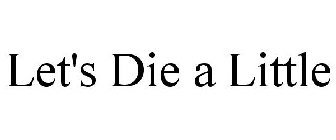LET'S DIE A LITTLE