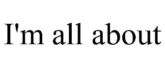 I'M ALL ABOUT