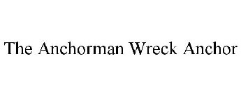 THE ANCHORMAN WRECK ANCHOR