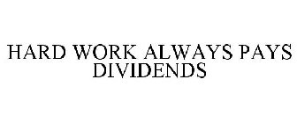 HARD WORK ALWAYS PAYS DIVIDENDS