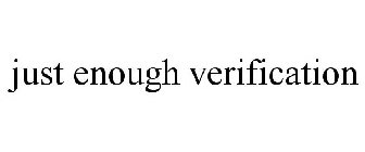 JUST ENOUGH VERIFICATION