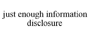 JUST ENOUGH INFORMATION DISCLOSURE