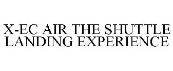 X-EC AIR THE SHUTTLE LANDING EXPERIENCE