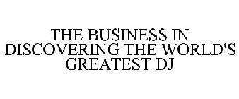 THE BUSINESS IN DISCOVERING THE WORLD'S GREATEST DJ