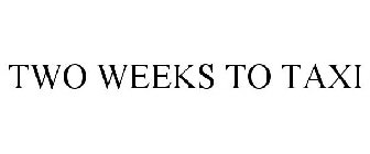 TWO WEEKS TO TAXI