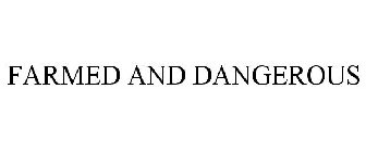 FARMED AND DANGEROUS