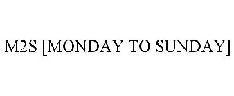 M2S [MONDAY TO SUNDAY]