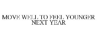 MOVE WELL TO FEEL YOUNGER NEXT YEAR