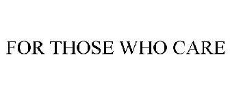 FOR THOSE WHO CARE