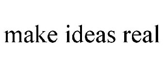 MAKE IDEAS REAL