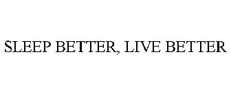 SLEEP BETTER, LIVE BETTER