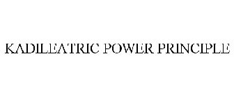 KADILEATRIC POWER PRINCIPLE