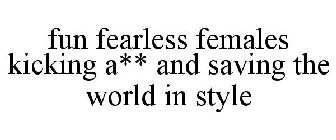FUN FEARLESS FEMALES KICKING A** AND SAVING THE WORLD IN STYLE