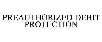 PREAUTHORIZED DEBIT PROTECTION