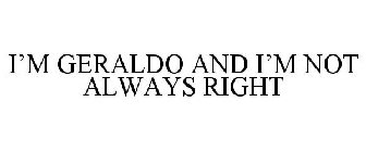 I'M GERALDO AND I'M NOT ALWAYS RIGHT