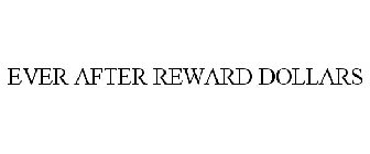 EVER AFTER REWARD DOLLARS