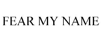 FEAR MY NAME