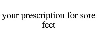 YOUR PRESCRIPTION FOR SORE FEET