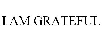 I AM GRATEFUL