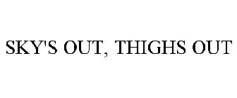 SKY'S OUT, THIGHS OUT