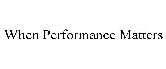 WHEN PERFORMANCE MATTERS