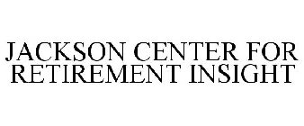 JACKSON CENTER FOR RETIREMENT INSIGHT