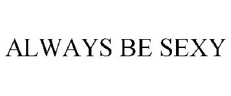 ALWAYS BE SEXY