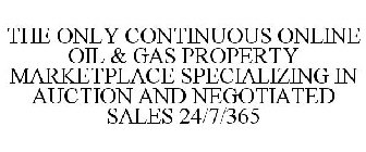 THE ONLY CONTINUOUS ONLINE OIL & GAS PROPERTY MARKETPLACE SPECIALIZING IN AUCTION AND NEGOTIATED SALES 24/7/365