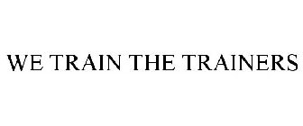 WE TRAIN THE TRAINERS