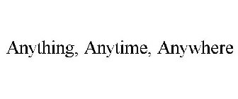ANYTHING, ANYTIME, ANYWHERE