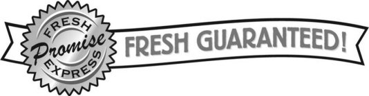 FRESH EXPRESS PROMISE FRESH GUARANTEED!