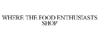 WHERE THE FOOD ENTHUSIASTS SHOP