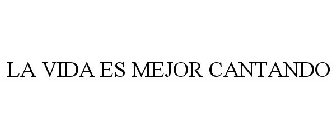 LA VIDA ES MEJOR CANTANDO